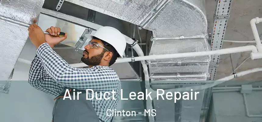 Air Duct Leak Repair Clinton - MS