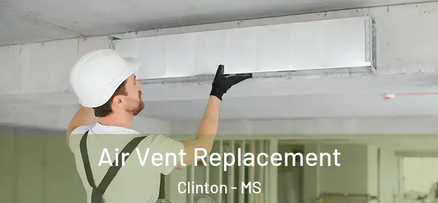Air Vent Replacement Clinton - MS