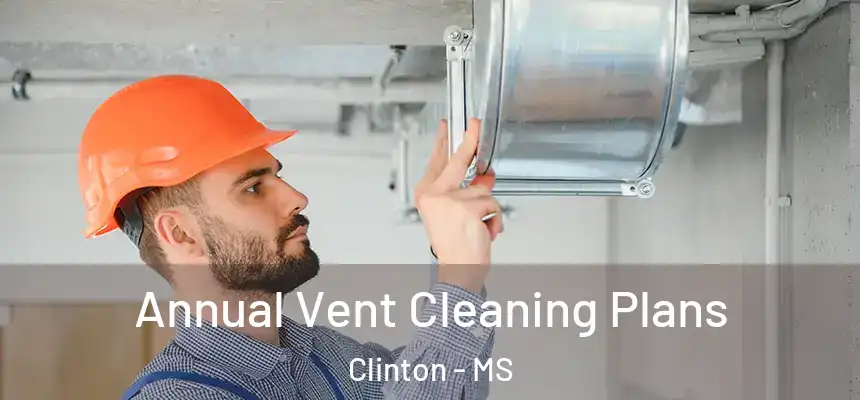  Annual Vent Cleaning Plans Clinton - MS