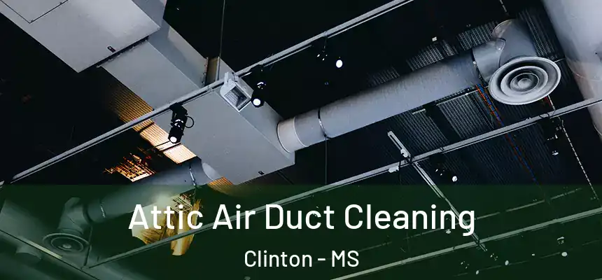Attic Air Duct Cleaning Clinton - MS