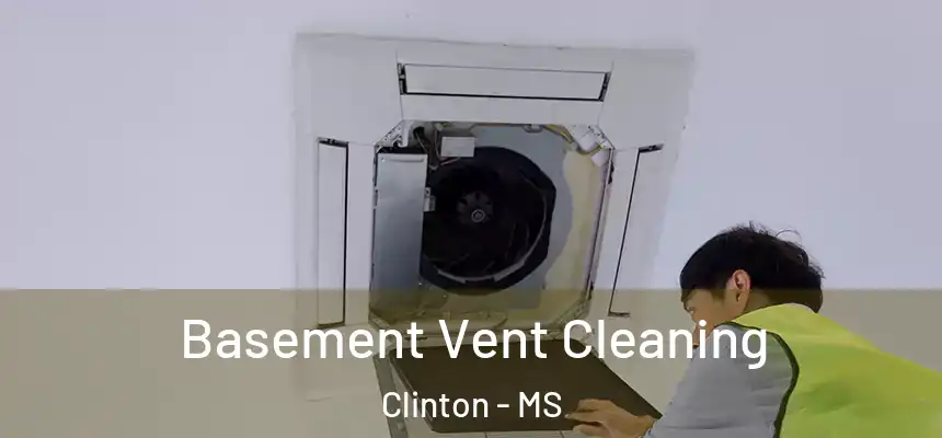Basement Vent Cleaning Clinton - MS