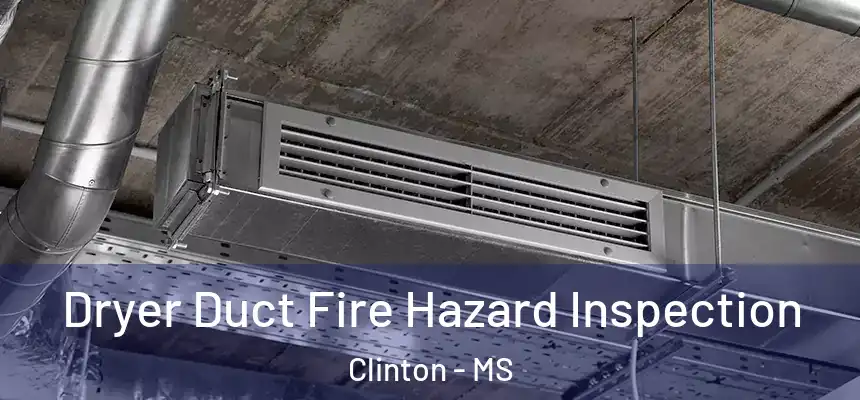  Dryer Duct Fire Hazard Inspection Clinton - MS