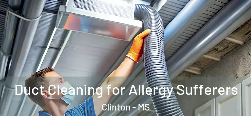  Duct Cleaning for Allergy Sufferers Clinton - MS