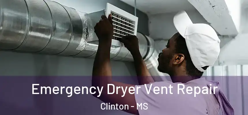 Emergency Dryer Vent Repair Clinton - MS