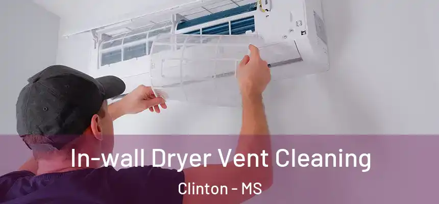 In-wall Dryer Vent Cleaning Clinton - MS