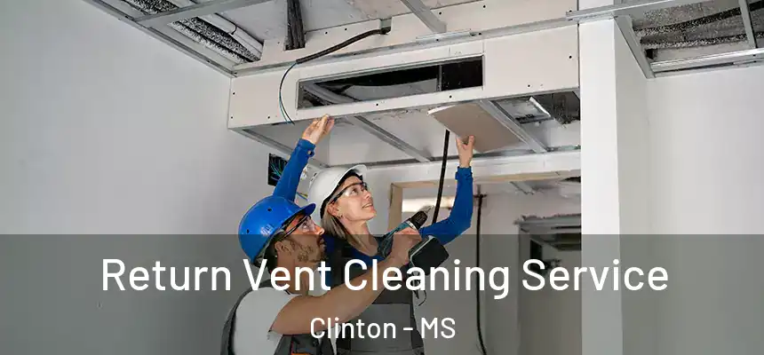  Return Vent Cleaning Service Clinton - MS