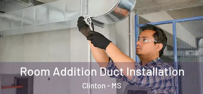  Room Addition Duct Installation Clinton - MS